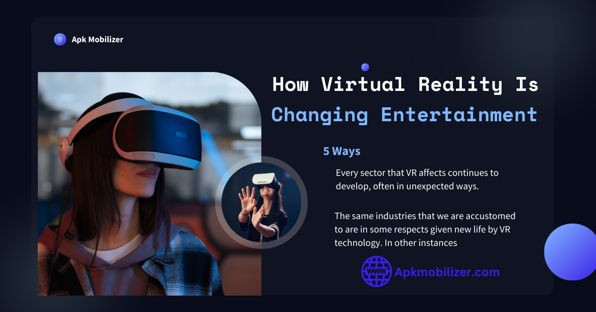 How Virtual Reality Is Changing Entertainment Best 5 Ways